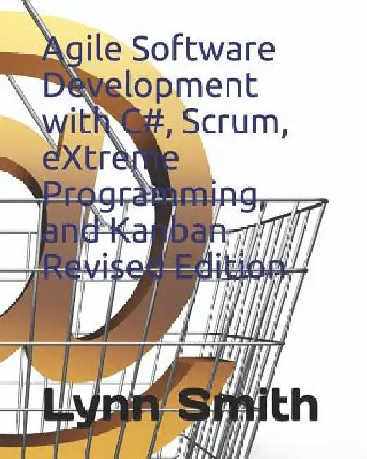 Agile Software Development with C#, Scrum, Extreme Programming, and Kanban Revised Edition by Lynn Smith