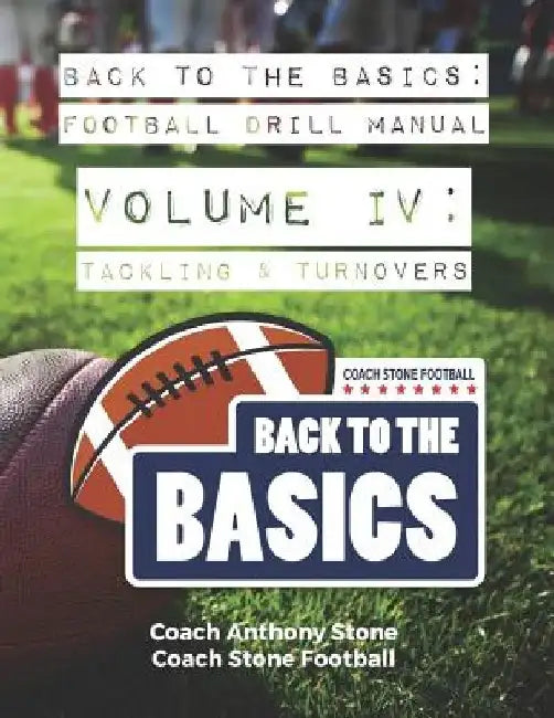 Back to the Basics Football Drill Manual Volume 4: Tackling & Turnovers by Anthony Stone