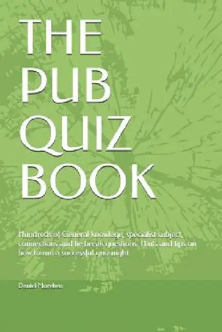 The Pub Quiz Book: Hundreds of General knowlege, specialist subject, connections and tie break questions. Hints and tips on how to run a by Daniel Morehen