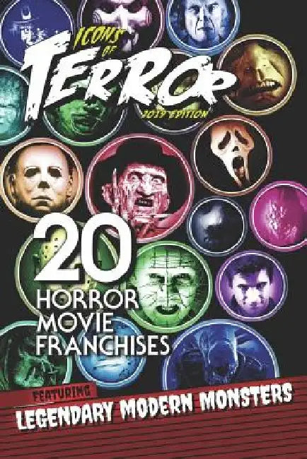 Icons of Terror 2019: 20 Horror Movie Franchises Featuring Legendary Modern Monsters by Steve Hutchison