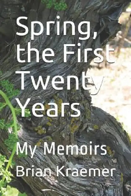 Spring, the First Twenty Years: My Memoirs by Brian Anthony Kraemer