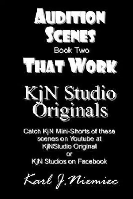 Audition Scenes That Work: KjN Studio Originals: Book Two by Karl J. Niemiec