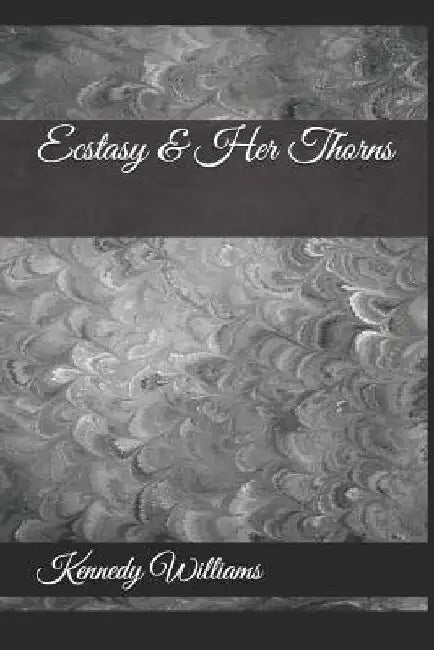 Ecstasy & Her Thorns by Kennedy J. Williams