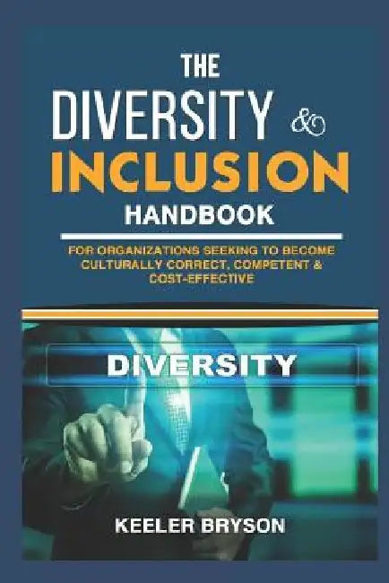 The Diversity & Inclusion Handbook: For Organizations Seeking to Become Culturally Correct, Competent & Cost-Effective by Keeler Bryson