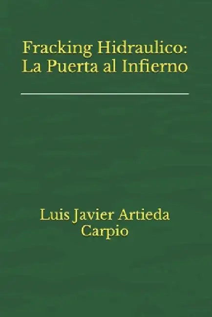 Fracking Hidraulico: La Puerta al Infierno by Artieda Carpio, Luis Javier