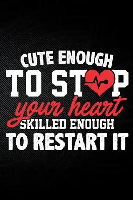 Cute Enough to Stop Your Heart Skilled Enough to Restart It by Erik Watts