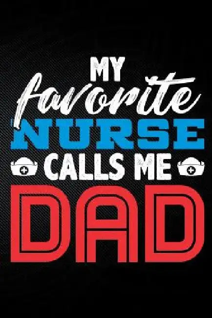 My Favorite Nurse Calls Me Dad by Erik Watts