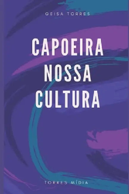 Capoeira Nossa Cultura by Torres Editorial, Geisa Torres Mestra