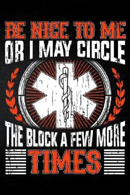 Be Nice to Me or I May Circle the Block a Few More Times by Erik Watts