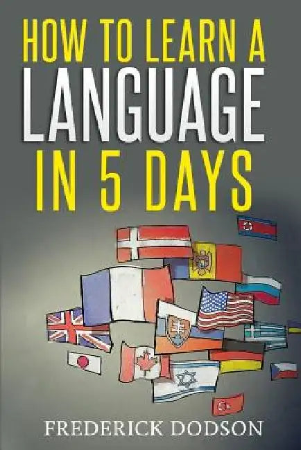 How to Learn a Language in 5 Days by Frederick Dodson