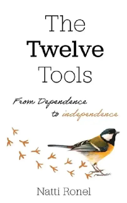 The Twelve Tools: From Dependence to Independence by Natti Ronel