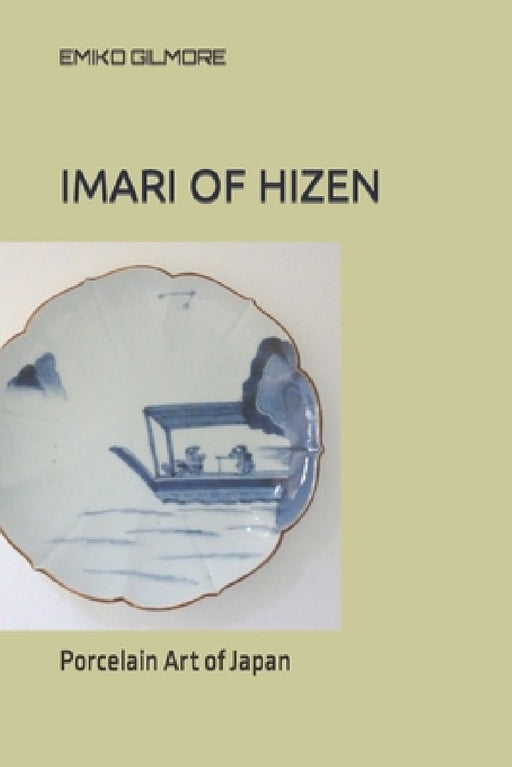 Imari of Hizen: Porcelain Art of Japan by Emiko Gilmore
