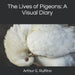The Lives of Pigeons: A Visual Diary by Arthur S. Ruffino