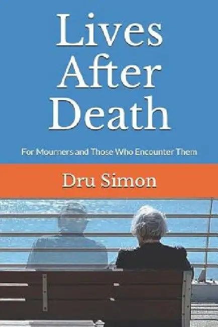 Lives After Death: For Mourners and Those Who Encounter Them by Dru Simon
