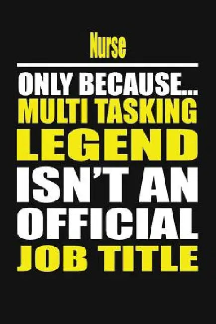 Nurse Only Because Multi Tasking Legend Isn't an Official Job Title by Michelle's Journal