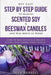 DIY Easy Step By Step Guide to Making Scented Soy & Beeswax Candles and Wax Melts at Home: Learn to Make Seasonal & Healing Candles with Aromatherapy by Ally Russell