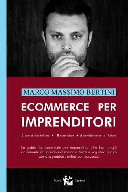 Ecommerce per Imprenditori: La guida fondamentale per imprenditori che hanno già un'azienda milionaria nel mercato fisico e vogliono capire come e by Bertini, Marco Massimo
