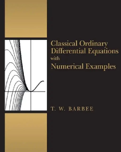 Classical Ordinary Differential Equations with Numerical Examples by Terry W. Barbee