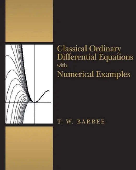 Classical Ordinary Differential Equations with Numerical Examples by Terry W. Barbee