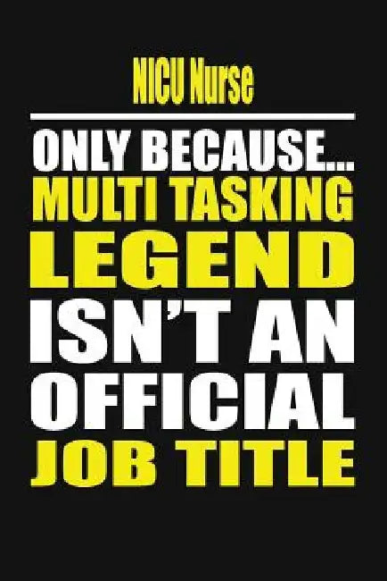 NICU Nurse Only Because Multi Tasking Legend Isn't an Official Job Title by Your Career Notebook