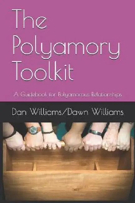 The Polyamory Toolkit: A Guidebook for Polyamorous Relationships by Dawn Williams