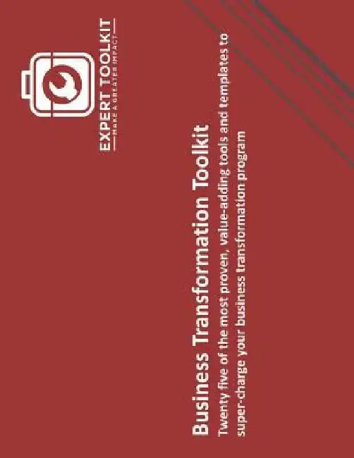 The Business Transformation Toolkit: Twenty five of the most proven, value-adding tools and templates to super charge your business transformation pro by Expert Toolkit