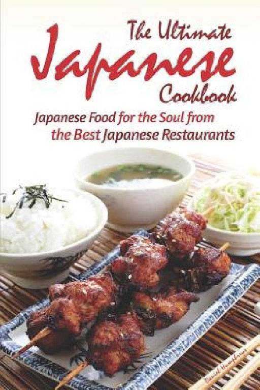 The Ultimate Japanese Cookbook: Japanese Food for the Soul from the Best Japanese Restaurants by Daniel Humphreys