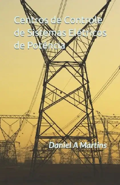 Centros de Controle de Sistemas Elétricos de Potência: Uma descrição funcional de sistemas de supervisão e controle by Martins, Daniel Augusto