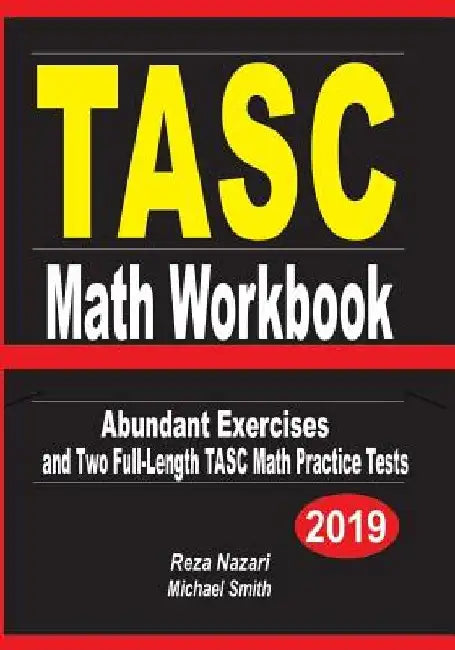 TASC Math Workbook: Abundant Exercises and Two Full-Length TASC Math Practice Tests by Reza Nazari