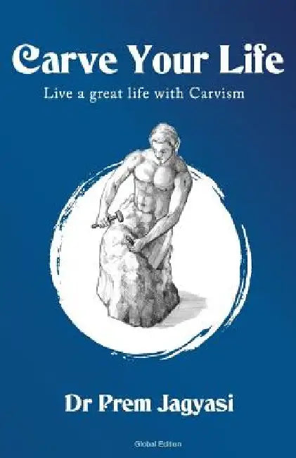 Carve Your Life: Live a Great Life with Carvism by Prem Jagyasi