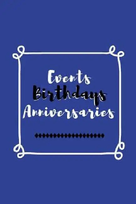 Events Birthdays Anniversaries: Be Creative, Plan in Advance. Never Forget Weddings, Birthdays, Annual Events, Special Dates, Anniversaries, Important by Wtm Prints