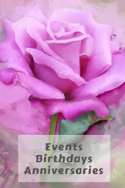Events Birthdays Anniversaries: Be Creative, Plan in Advance. Never Forget Weddings, Birthdays, Annual Events, Special Dates, Anniversaries, Important by Wtm Prints