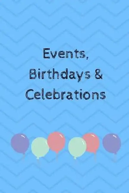 Events, Birthdays & Celebrations: Be Creative, Plan in Advance. Never Forget Weddings, Birthdays, Annual Events, Special Dates, Anniversaries, Importa by Wtm Prints
