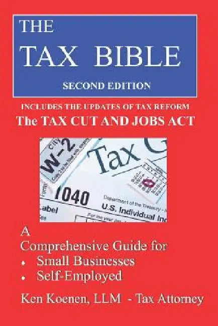 The Tax Bible: A Comprehensivee Guide for Small Businesses, Self-Employed and Independent Contractors by Ken Koenen LLM