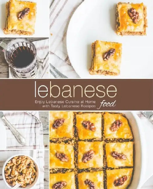 Lebanese Food: Enjoy Lebanese Cuisine at Home with Tasty Lebanese Recipes (2nd Edition) by Booksumo Press