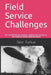 Field Service Challenges: For The Field Service Engineer, Field Service Technician, and Customer Service Representative by Peter Farkas