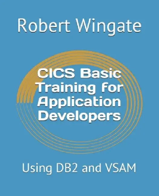 CICS Basic Training for Application Developers: Using DB2 and VSAM by Robert Wingate