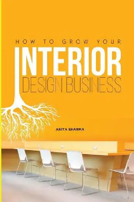 How to Grow Your Interior Design Business: How to Go from Having No Clients to Having No Time to Accept New Clients at Your Interior Design Business! by Meddy Sserwadda