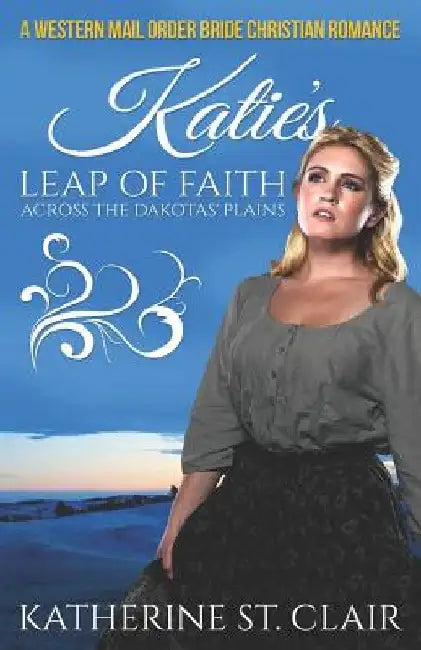 A Western Mail Order Bride Christian Romance: Katie's Leap of Faith Across the Dakotas' Plains by Katherine St Clair