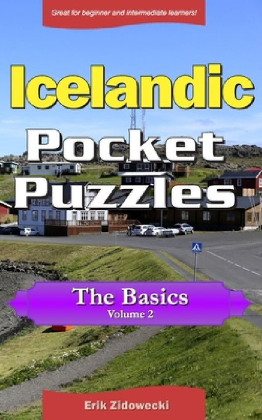 Icelandic Pocket Puzzles - The Basics - Volume 2: A collection of puzzles and quizzes to aid your language learning by Erik Zidowecki