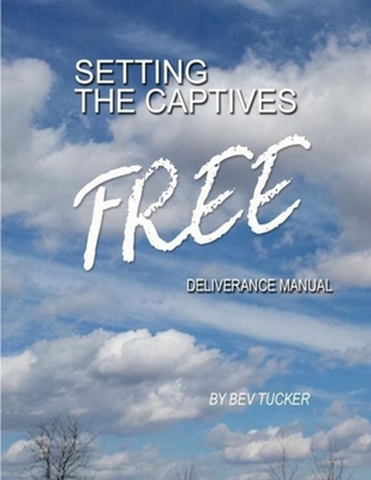 Setting the Captives Free: Deliverance Manual: - by Tucker, Bev