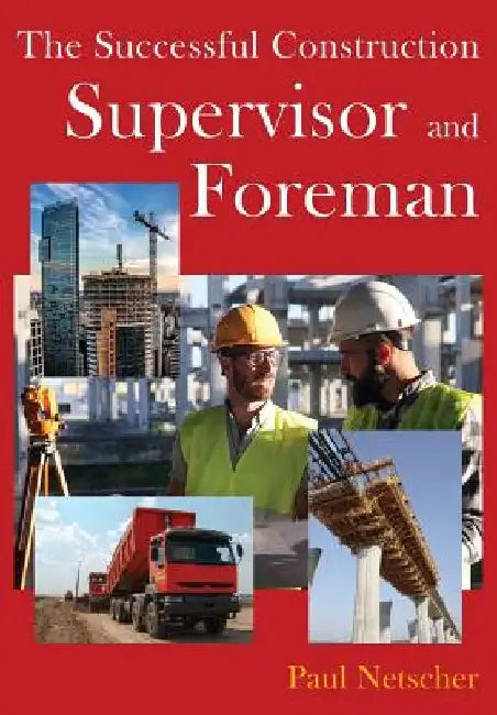 The Successful Construction Supervisor and Foreman by Paul Netscher