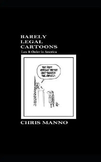 Barely Legal Cartoons: Law & Order In America by Chris Manno