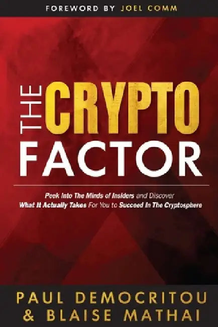 The Crypto Factor: Peek Behind the Blockchain and Discover What It Actually Takes to Succeed in The Cryptosphere by Blaise Mathai