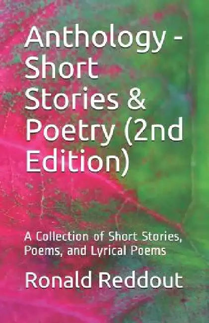 Anthology - Short Stories & Poetry (2nd Edition): A Collection of Short Stories, Poems, and Lyrical Poems by Ronald K. Reddout