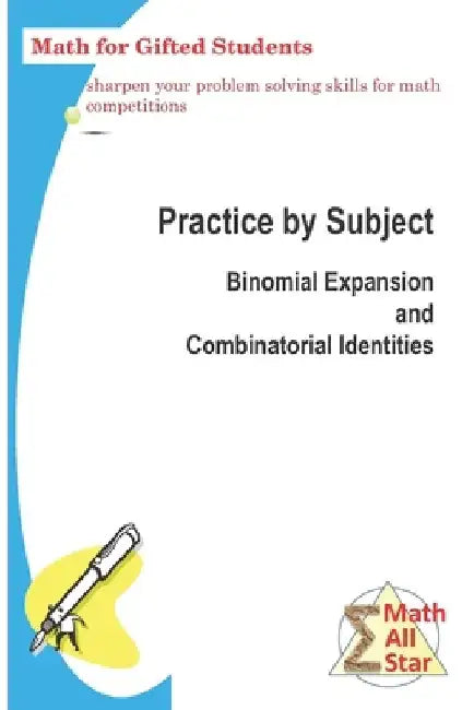 Practice by Subject: Binomial Expansion and Combinatorial Identities: Math for Gifted Students by Xing Zhou