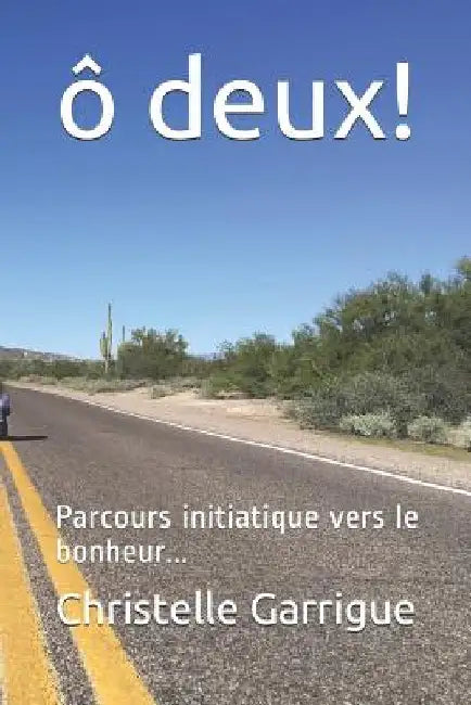 Ô Deux !: Parcours Initiatique Vers Le Bonheur... by Garrigue, Christelle