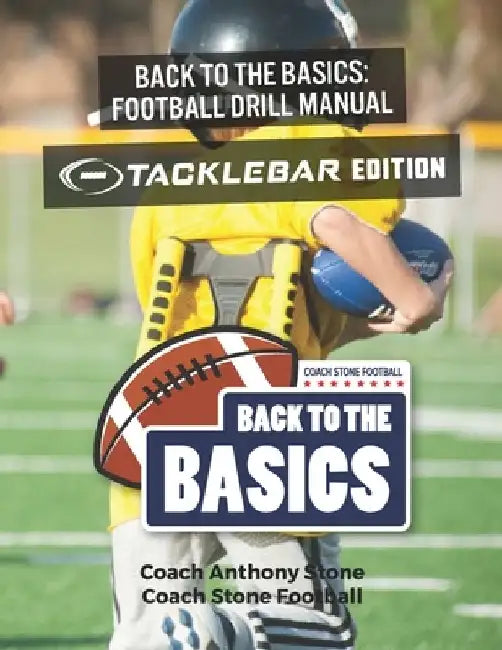 Back to the Basics Football Drill Manual: TackleBar Edition by Anthony Stone