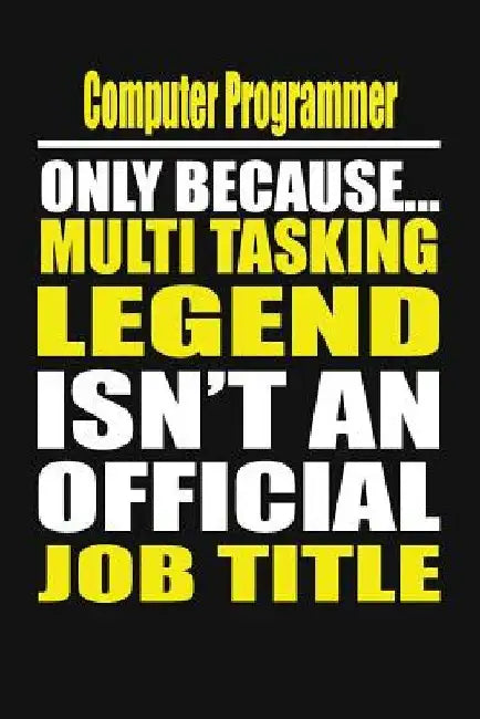 Computer Programmer Only Because Multi Tasking Legend Isn't an Official Job Title by Your Career Notebook