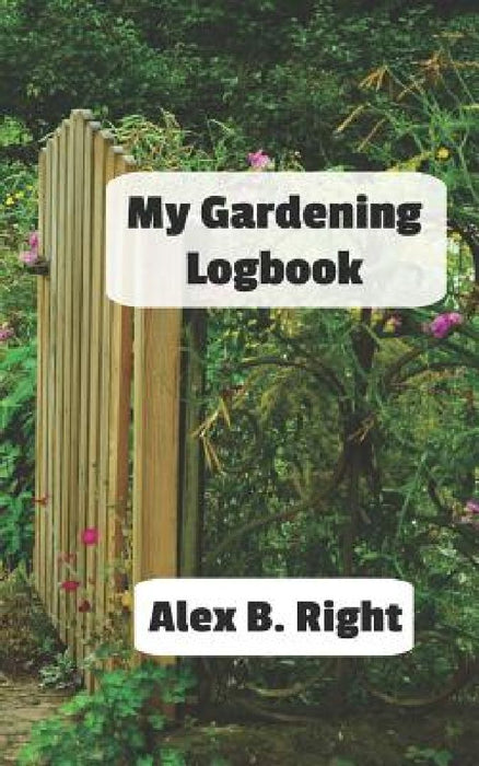 My Gardening Logbook by Alex B. Right